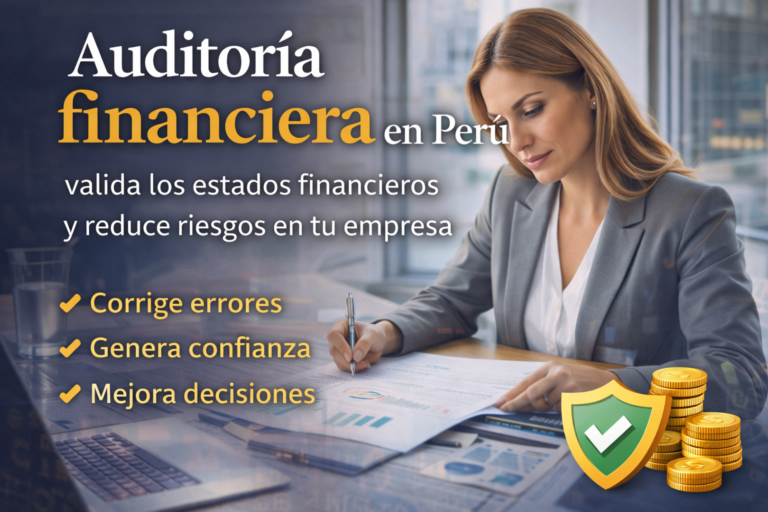 Auditoría financiera en Perú: qué es, para qué sirve y por qué tu empresa la necesita
